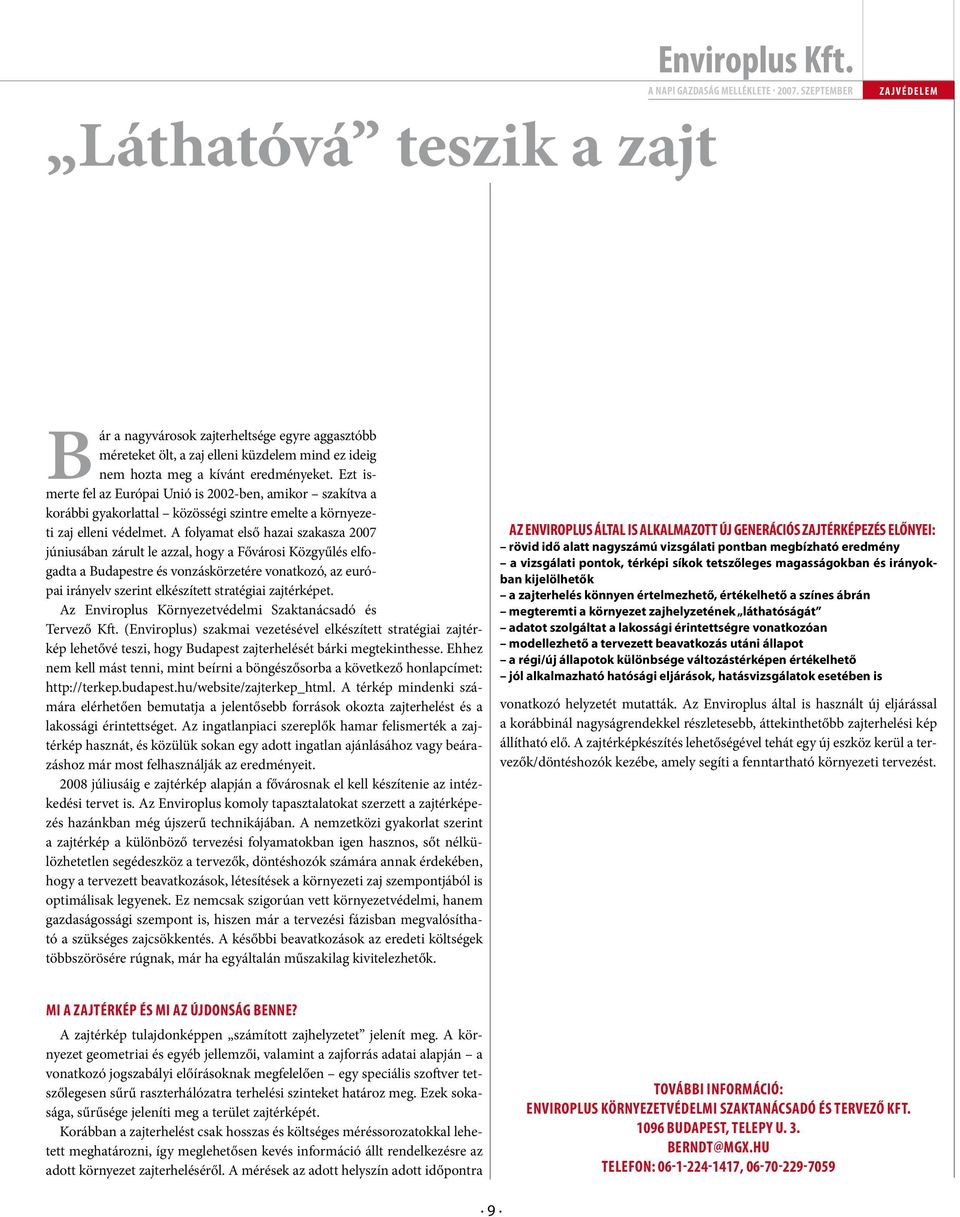 A folyamat első hazai szakasza 2007 júniusában zárult le azzal, hogy a Fővárosi Közgyűlés elfogadta a Budapestre és vonzáskörzetére vonatkozó, az európai irányelv szerint elkészített stratégiai