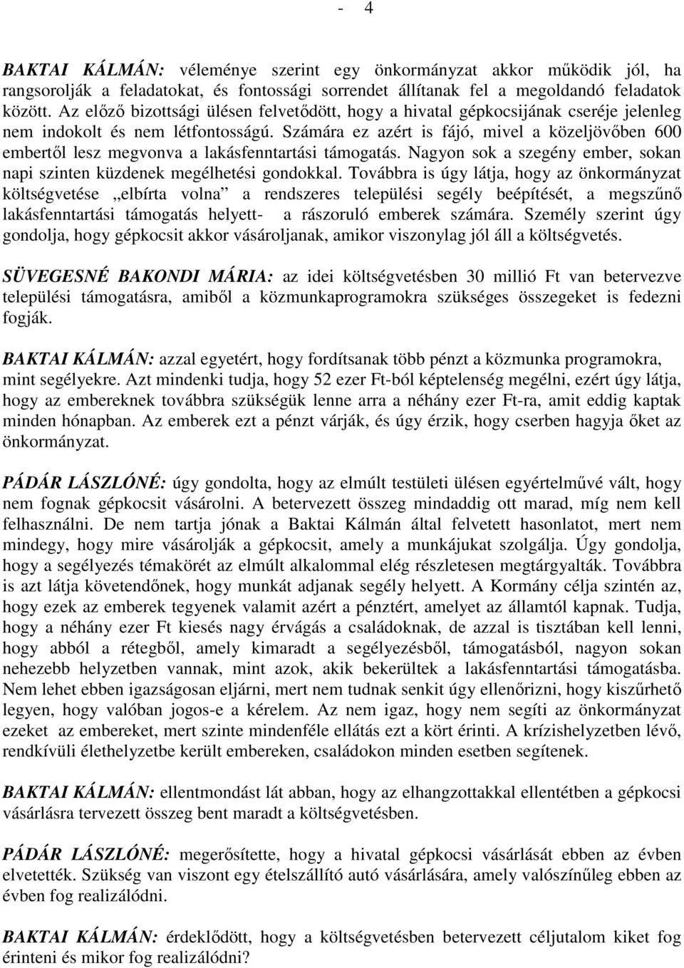 Számára ez azért is fájó, mivel a közeljövőben 600 embertől lesz megvonva a lakásfenntartási támogatás. Nagyon sok a szegény ember, sokan napi szinten küzdenek megélhetési gondokkal.