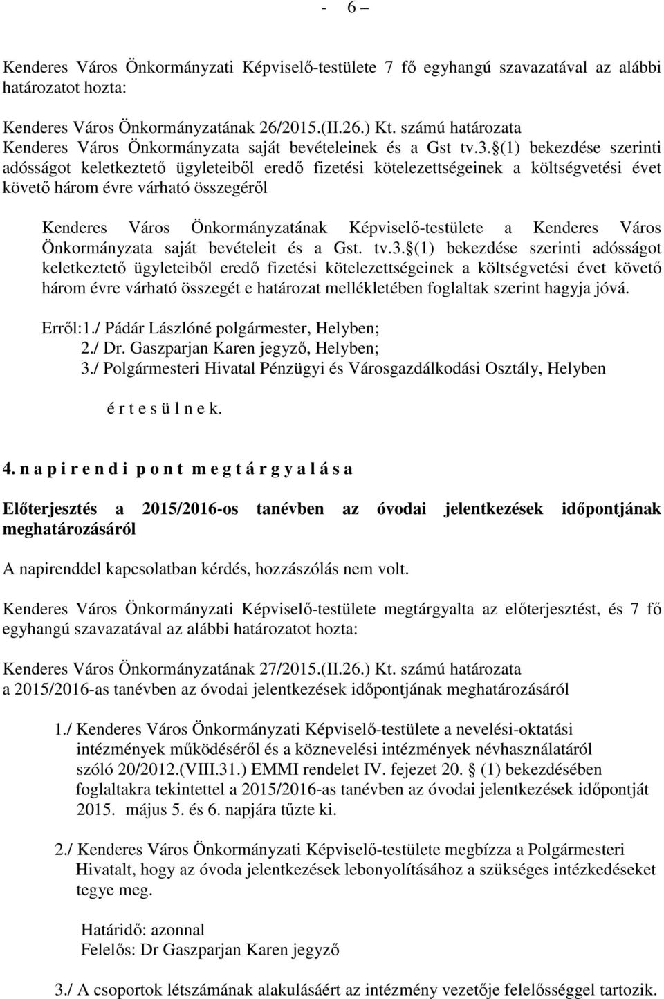 (1) bekezdése szerinti adósságot keletkeztető ügyleteiből eredő fizetési kötelezettségeinek a költségvetési évet követő három évre várható összegéről Kenderes Város Önkormányzatának