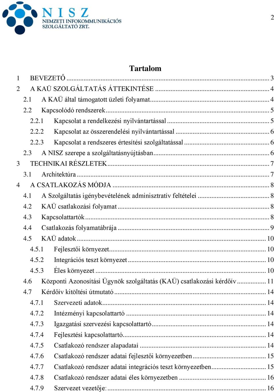 1 A Szolgáltatás igénybevételének adminisztratív feltételei... 8 4.2 KAÜ csatlakozási folyamat... 8 4.3 Kapcsolattartók... 8 4.4 Csatlakozás folyamatábrája... 9 4.5 KAÜ adatok... 10 4.5.1 Fejlesztői környezet.