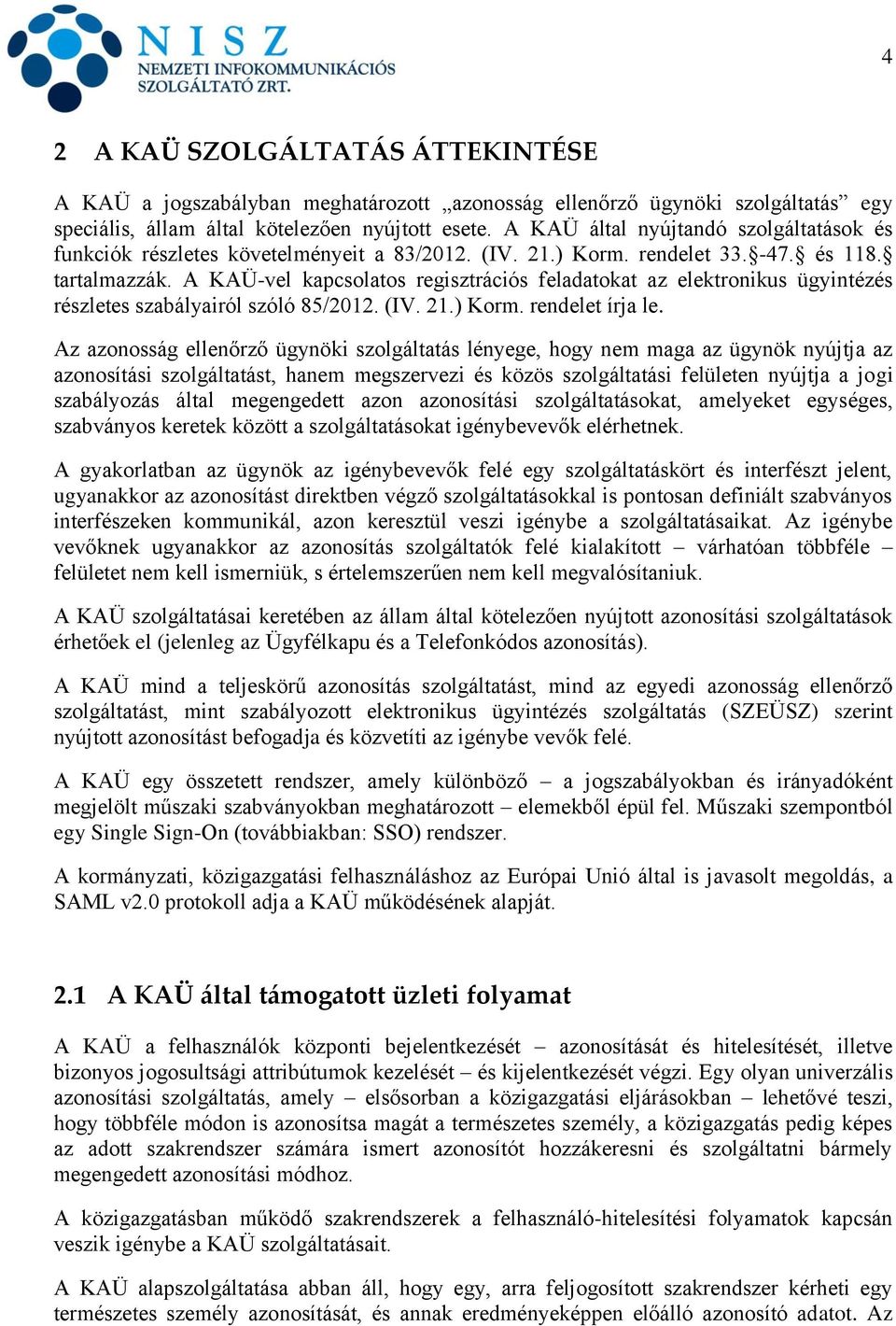A KAÜ-vel kapcsolatos regisztrációs feladatokat az elektronikus ügyintézés részletes szabályairól szóló 85/2012. (IV. 21.) Korm. rendelet írja le.