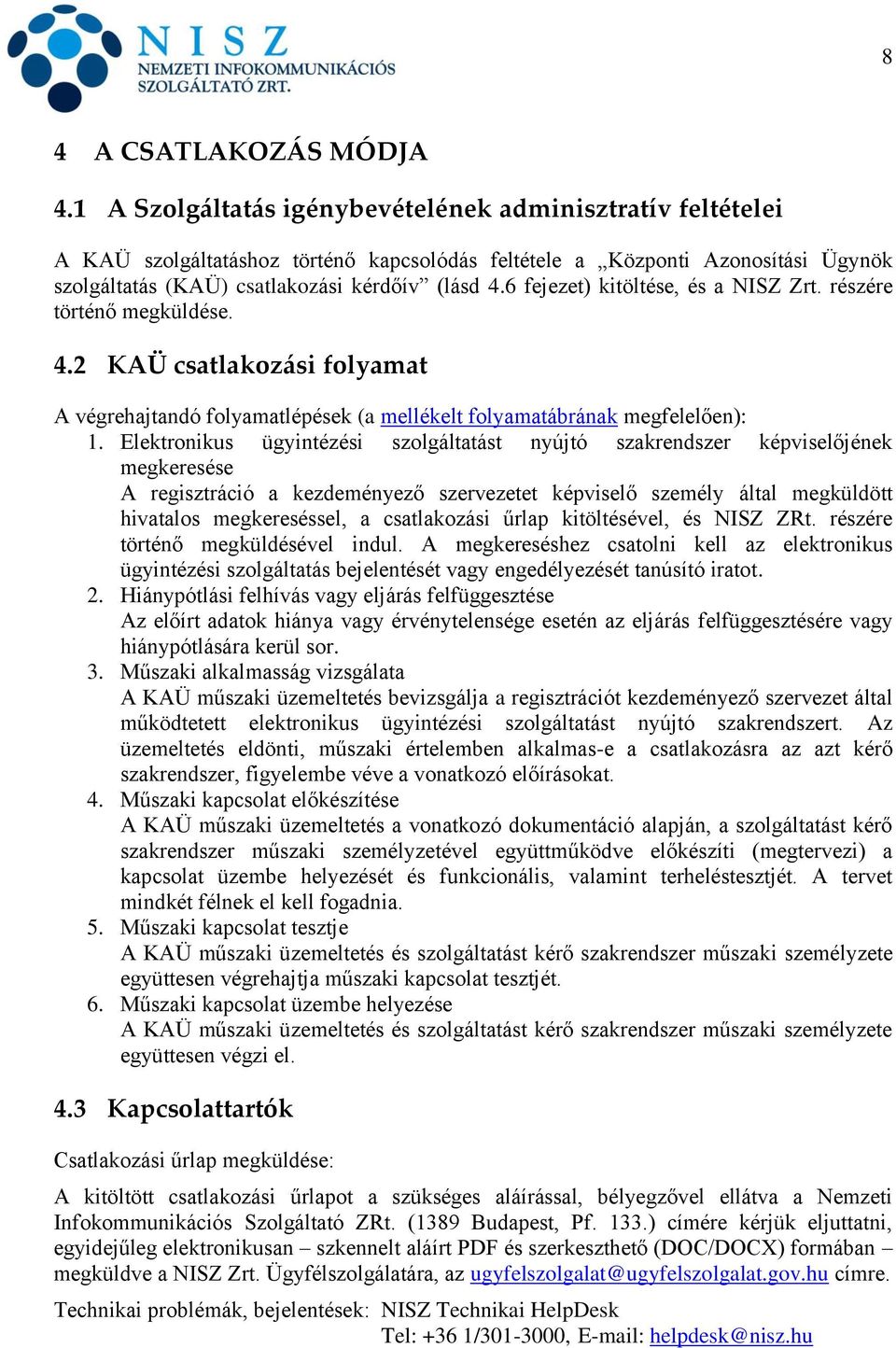 6 fejezet) kitöltése, és a NISZ Zrt. részére történő megküldése. 4.2 KAÜ csatlakozási folyamat A végrehajtandó folyamatlépések (a mellékelt folyamatábrának megfelelően): 1.