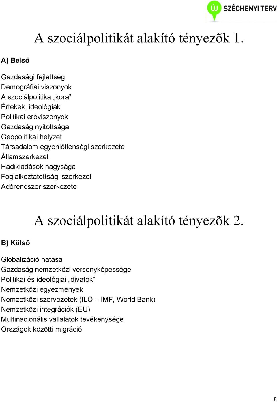 helyzet Társadalom egyenlőtlenségi szerkezete Államszerkezet Hadikiadások nagysága Foglalkoztatottsági szerkezet Adórendszer szerkezete B) Külső A