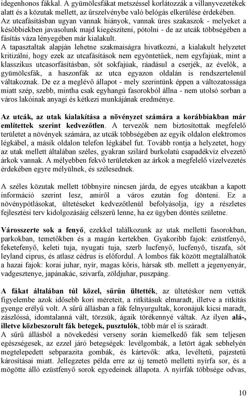 A tapasztaltak alapján lehetne szakmaiságra hivatkozni, a kialakult helyzetet kritizálni, hogy ezek az utcafásítások nem egyöntetűek, nem egyfajúak, mint a klasszikus utcasorfásításban, sőt