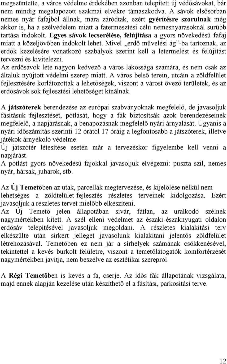 Egyes sávok lecserélése, felújítása a gyors növekedésű fafaj miatt a közeljövőben indokolt lehet.