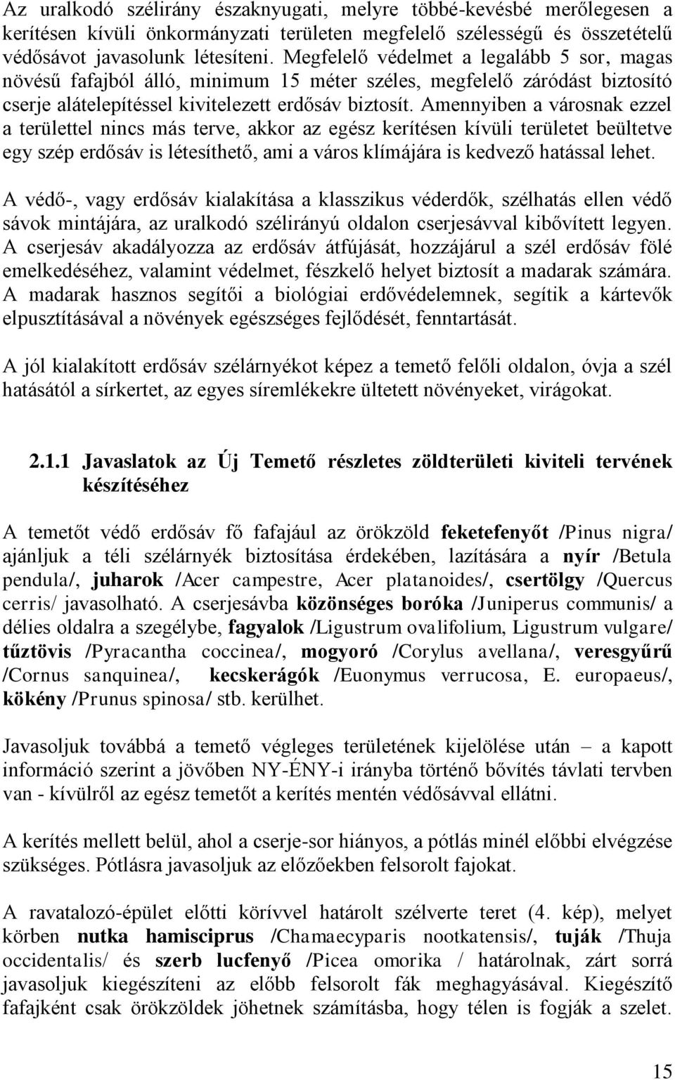 Amennyiben a városnak ezzel a területtel nincs más terve, akkor az egész kerítésen kívüli területet beültetve egy szép erdősáv is létesíthető, ami a város klímájára is kedvező hatással lehet.