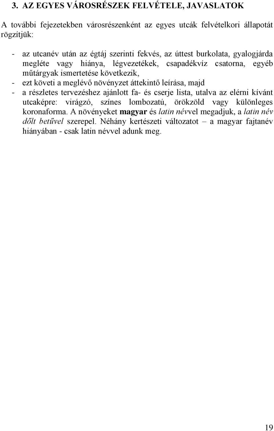 áttekintő leírása, majd - a részletes tervezéshez ajánlott fa- és cserje lista, utalva az elérni kívánt utcaképre: virágzó, színes lombozatú, örökzöld vagy különleges