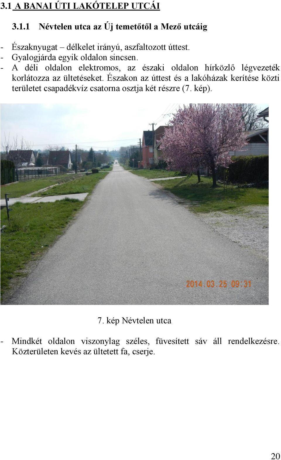 - A déli oldalon elektromos, az északi oldalon hírközlő légvezeték korlátozza az ültetéseket.