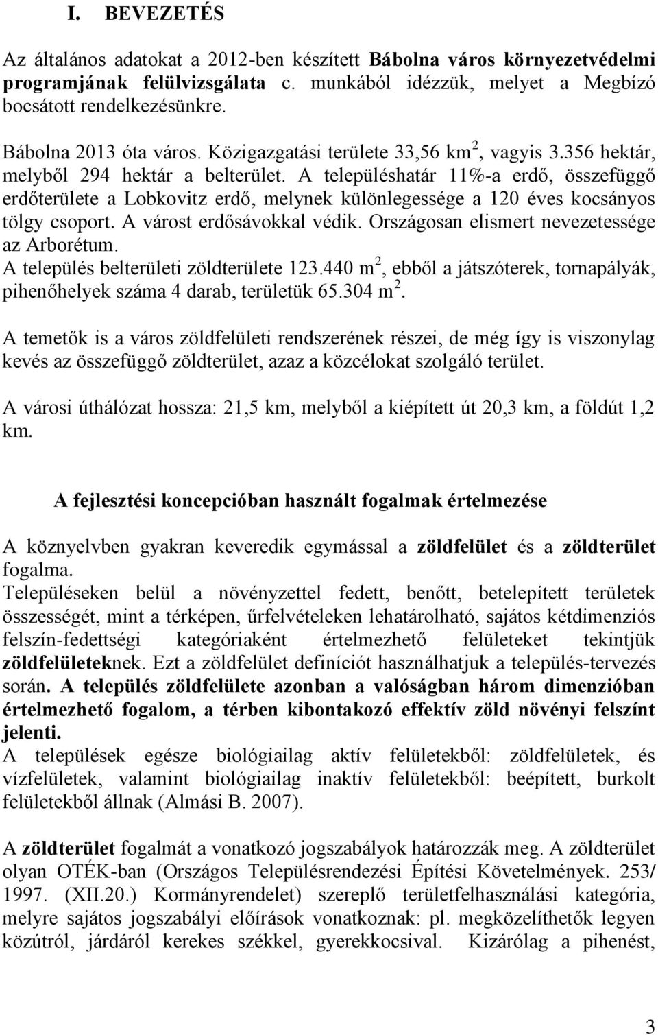 A településhatár 11%-a erdő, összefüggő erdőterülete a Lobkovitz erdő, melynek különlegessége a 120 éves kocsányos tölgy csoport. A várost erdősávokkal védik.