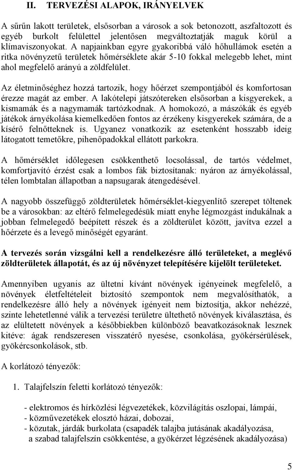 Az életminőséghez hozzá tartozik, hogy hőérzet szempontjából és komfortosan érezze magát az ember. A lakótelepi játszótereken elsősorban a kisgyerekek, a kismamák és a nagymamák tartózkodnak.