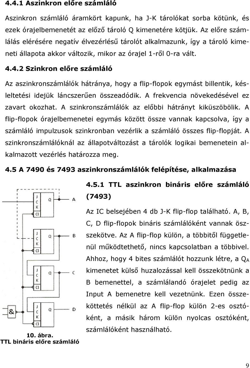 4.2 Szinkron előre számláló Az aszinkronszámlálók hátránya, hogy a flip-flopok egymást billentik, késleltetési idejük láncszerűen összeadódik. A frekvencia növekedésével ez zavart okozhat.