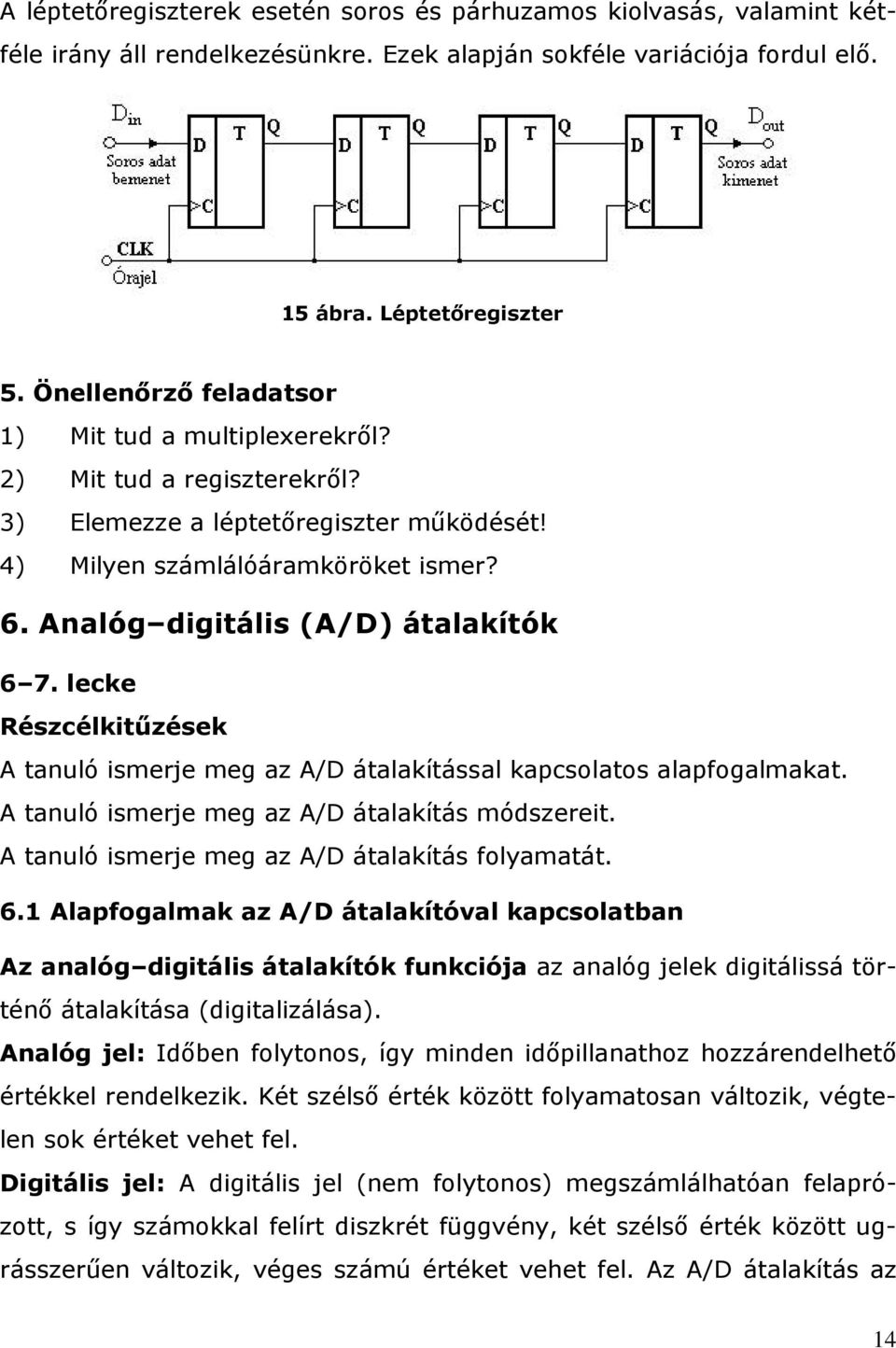 Analóg digitális (A/D) átalakítók 6 7. lecke Részcélkitűzések A tanuló ismerje meg az A/D átalakítással kapcsolatos alapfogalmakat. A tanuló ismerje meg az A/D átalakítás módszereit.