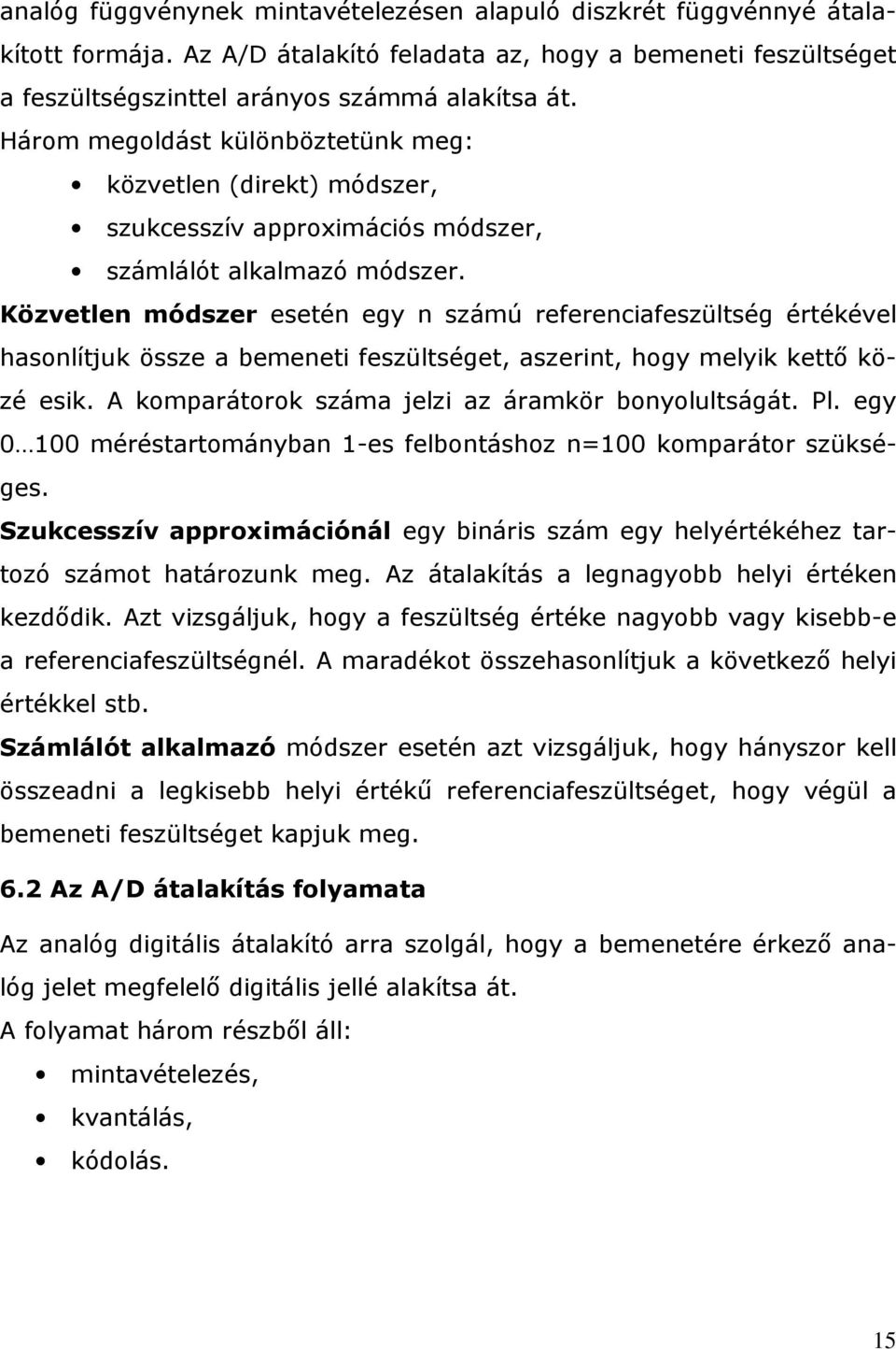 Közvetlen módszer esetén egy n számú referenciafeszültség értékével hasonlítjuk össze a bemeneti feszültséget, aszerint, hogy melyik kettő közé esik.