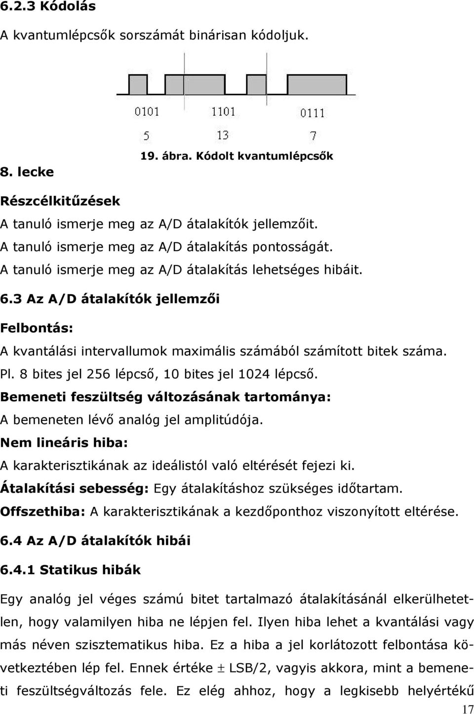 3 Az A/D átalakítók jellemzői Felbontás: A kvantálási intervallumok maximális számából számított bitek száma. Pl. 8 bites jel 256 lépcső, 10 bites jel 1024 lépcső.