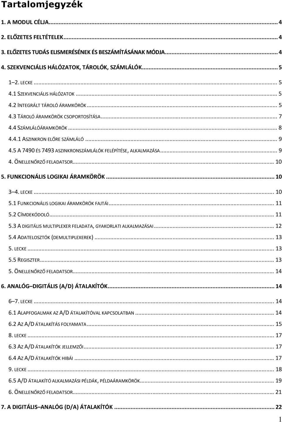 5 A 7490 ÉS 7493 ASZINKRONSZÁMLÁLÓK FELÉPÍTÉSE, ALKALMAZÁSA...9 4. ÖNELLENŐRZŐ FELADATSOR...10 5. FUNKCIONÁLIS LOGIKAI ÁRAMKÖRÖK...10 3 4. LECKE...10 5.1 FUNKCIONÁLIS LOGIKAI ÁRAMKÖRÖK FAJTÁI...11 5.