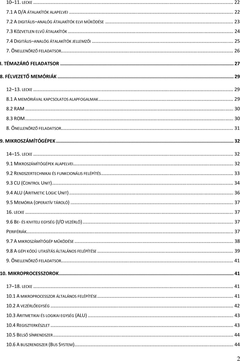 ..31 9. MIKROSZÁMÍTÓGÉPEK...32 14 15. LECKE...32 9.1 MIKROSZÁMÍTÓGÉPEK ALAPELVEI...32 9.2 RENDSZERTECHNIKAI ÉS FUNKCIONÁLIS FELÉPÍTÉS...33 9.3 CU (CONTROL UNIT)...34 9.4 ALU (ARITMETIC LOGIC UNIT).