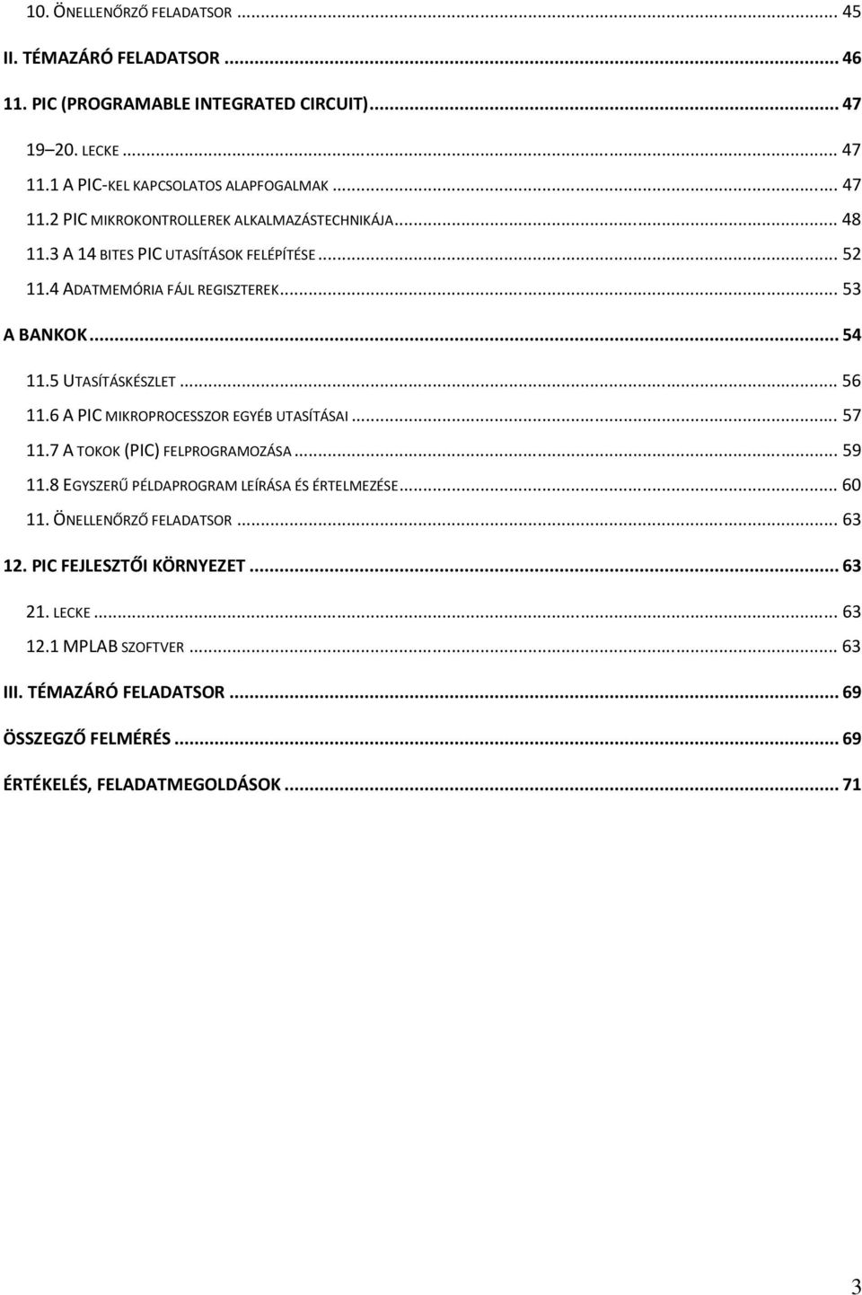 4 ADATMEMÓRIA FÁJL REGISZTEREK...53 A BANKOK...54 11.5 UTASÍTÁSKÉSZLET...56 11.6 A PIC MIKROPROCESSZOR EGYÉB UTASÍTÁSAI...57 11.7 A TOKOK (PIC) FELPROGRAMOZÁSA...59 11.