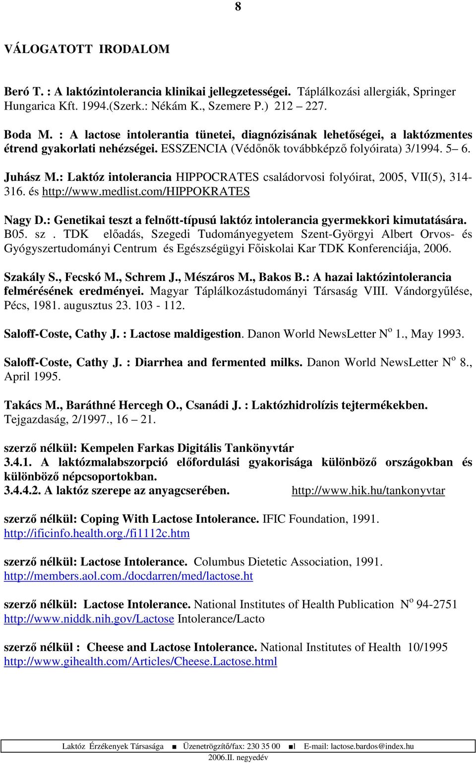 : Laktóz intolerancia HIPPOCRATES családorvosi folyóirat, 2005, VII(5), 314-316. és http://www.medlist.com/hippokrates Nagy D.