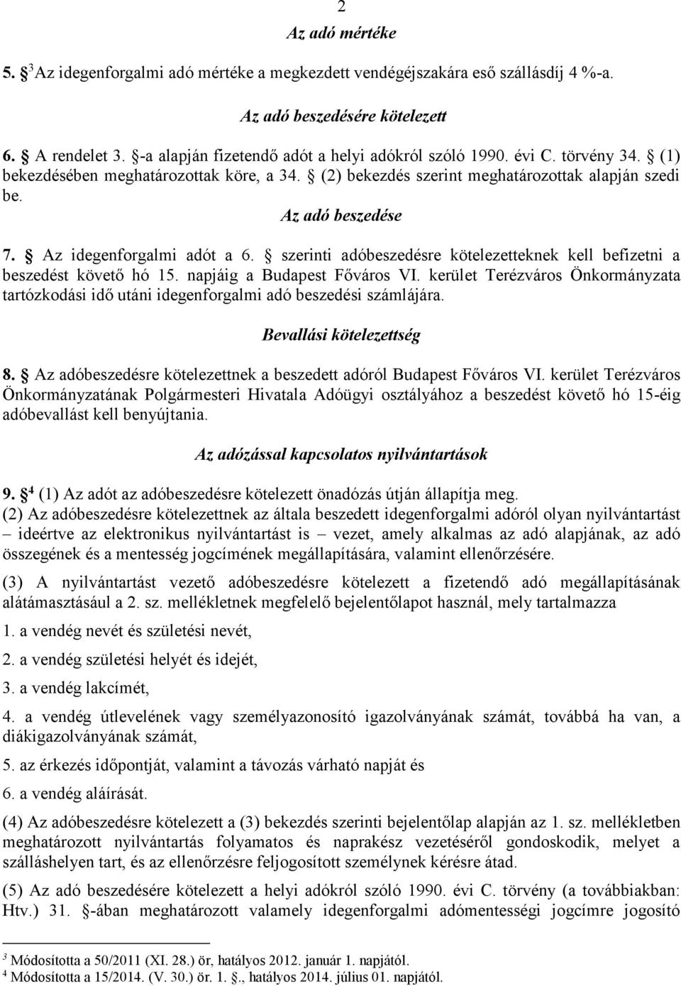 Az idegenforgalmi adót a 6. szerinti adóbeszedésre kötelezetteknek kell befizetni a beszedést követő hó 15. napjáig a Budapest Főváros VI.