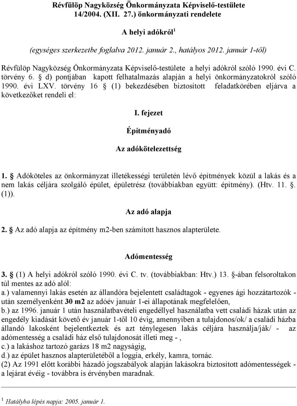 törvény 6 () bekezdésében biztosított feladatkörében eljárva a következőket rendeli el: I. fejezet Építményadó Az adókötelezettség.