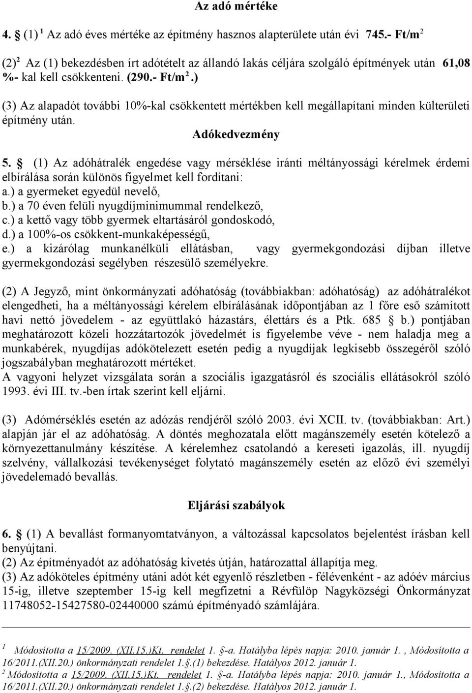 Adókedvezmény 5. () Az adóhátralék engedése vagy mérséklése iránti méltányossági kérelmek érdemi elbírálása során különös figyelmet kell fordítani: a.) a gyermeket egyedül nevelő, b.