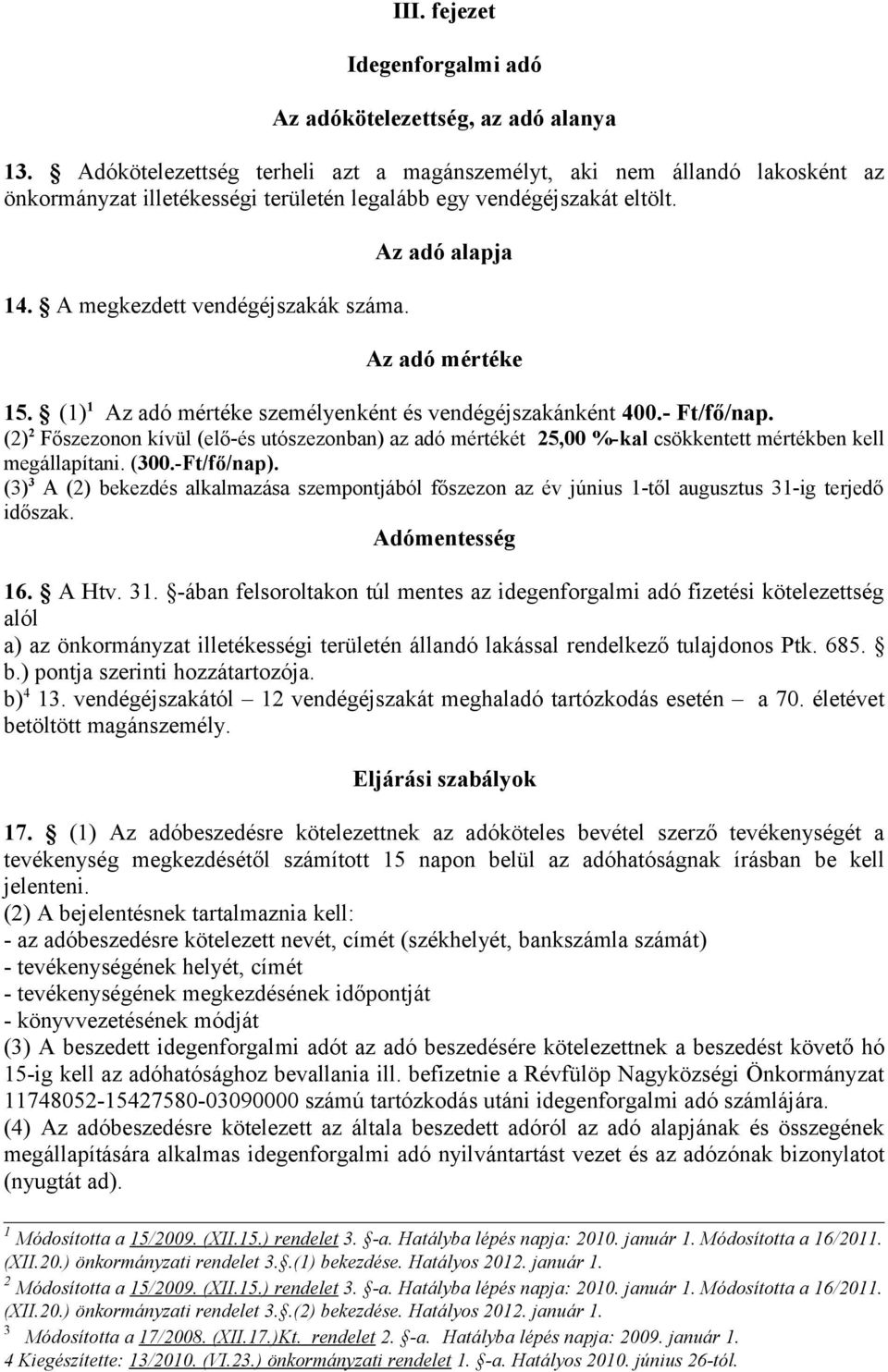 Az adó alapja Az adó mértéke 5. () Az adó mértéke személyenként és vendégéjszakánként 400.- Ft/fő/nap.