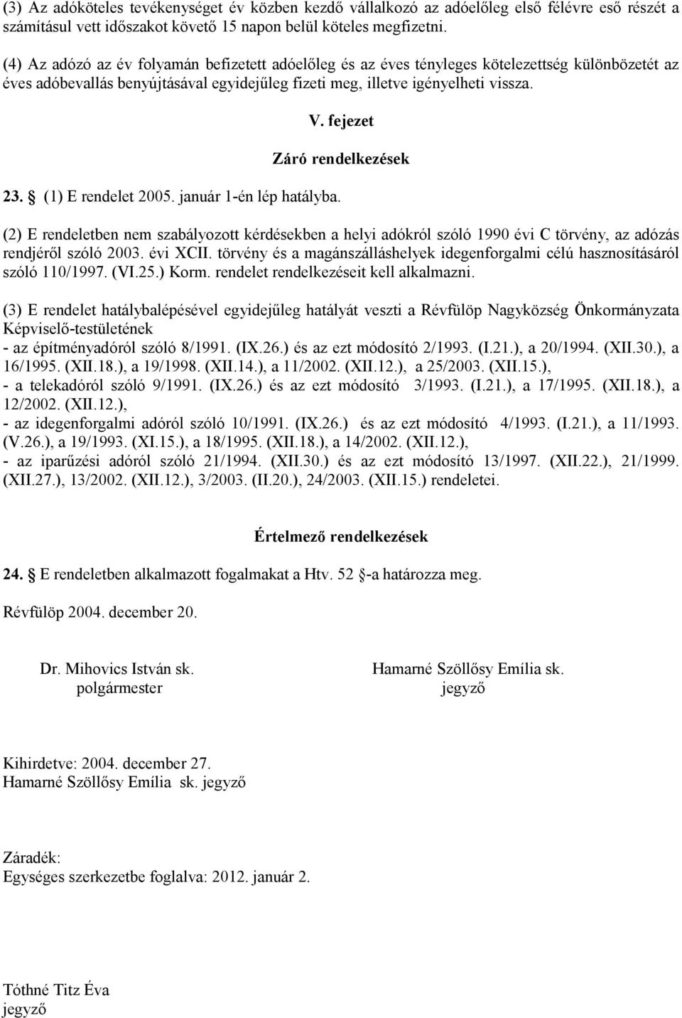 fejezet Záró rendelkezések 23. () E rendelet 2005. január -én lép hatályba. (2) E rendeletben nem szabályozott kérdésekben a helyi adókról szóló 990 évi C törvény, az adózás rendjéről szóló 2003.