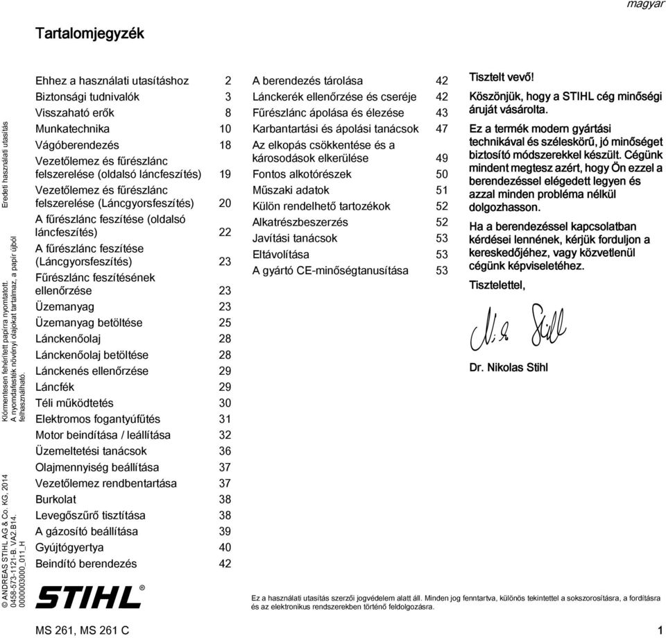 0000003000_011_H Ehhez a használati utasításhoz 2 Biztonsági tudnivalók 3 Visszaható erők 8 Munkatechnika 10 Vágóberendezés 18 Vezetőlemez és fűrészlánc felszerelése (oldalsó láncfeszítés) 19