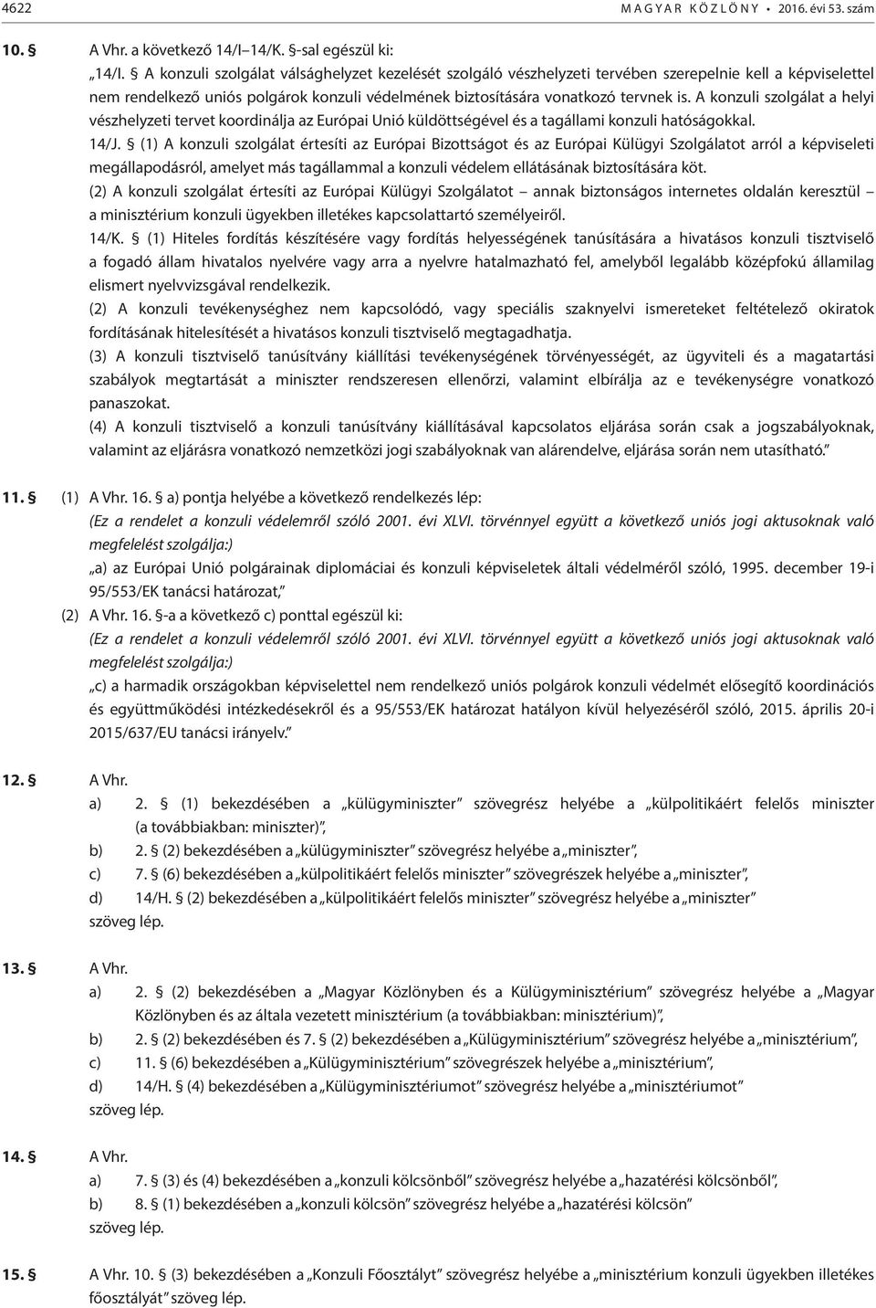 A konzuli szolgálat a helyi vészhelyzeti tervet koordinálja az Európai Unió küldöttségével és a tagállami konzuli hatóságokkal. 14/J.