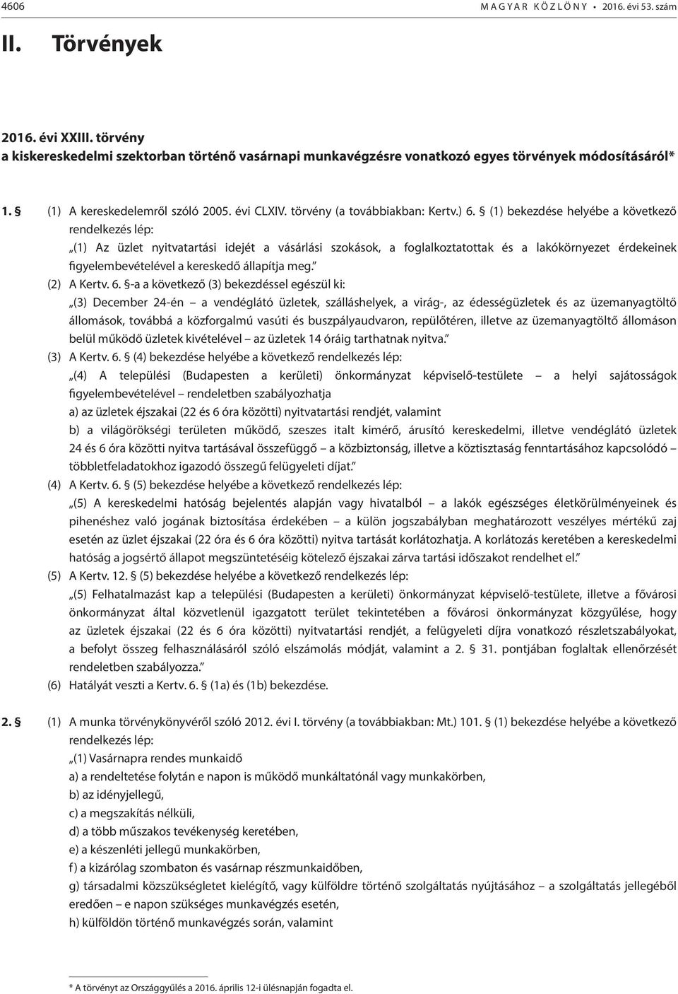 (1) bekezdése helyébe a következő rendelkezés lép: (1) Az üzlet nyitvatartási idejét a vásárlási szokások, a foglalkoztatottak és a lakókörnyezet érdekeinek figyelembevételével a kereskedő állapítja