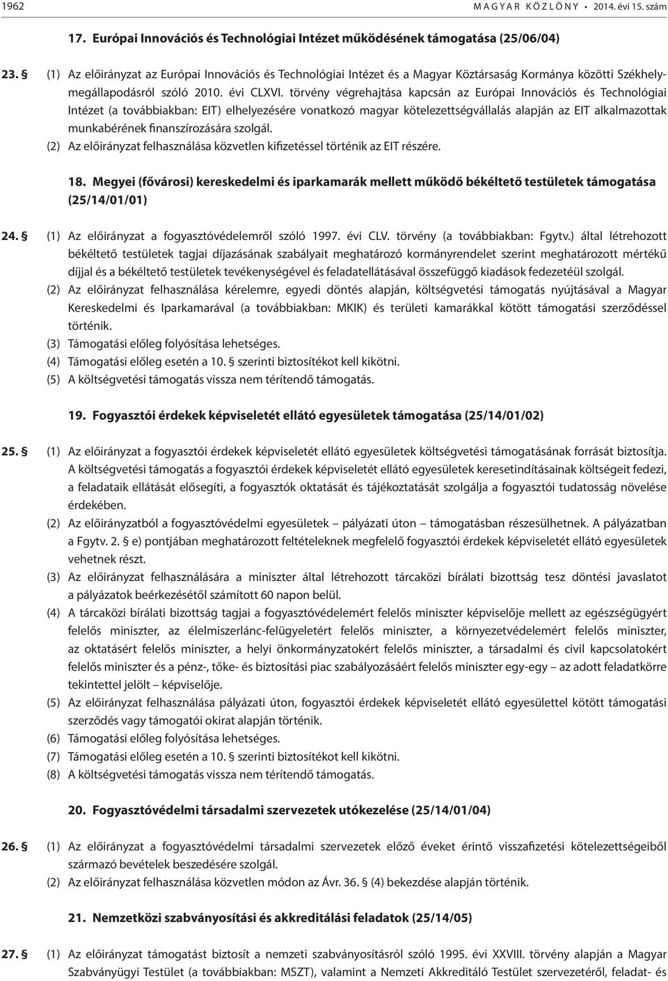 törvény végrehajtása kapcsán az Európai Innovációs és Technológiai Intézet (a továbbiakban: EIT) elhelyezésére vonatkozó magyar kötelezettségvállalás alapján az EIT alkalmazottak munkabérének