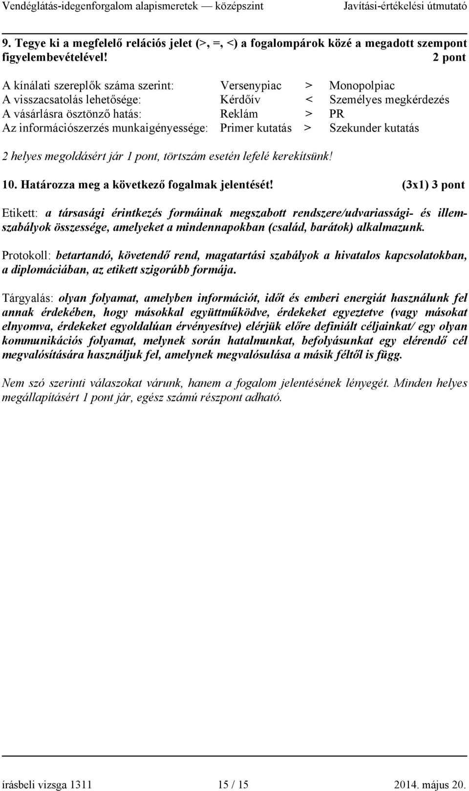 munkaigényessége: Primer kutatás > Szekunder kutatás 2 helyes megoldásért jár 1 pont, törtszám esetén lefelé kerekítsünk! 10. Határozza meg a következő fogalmak jelentését!