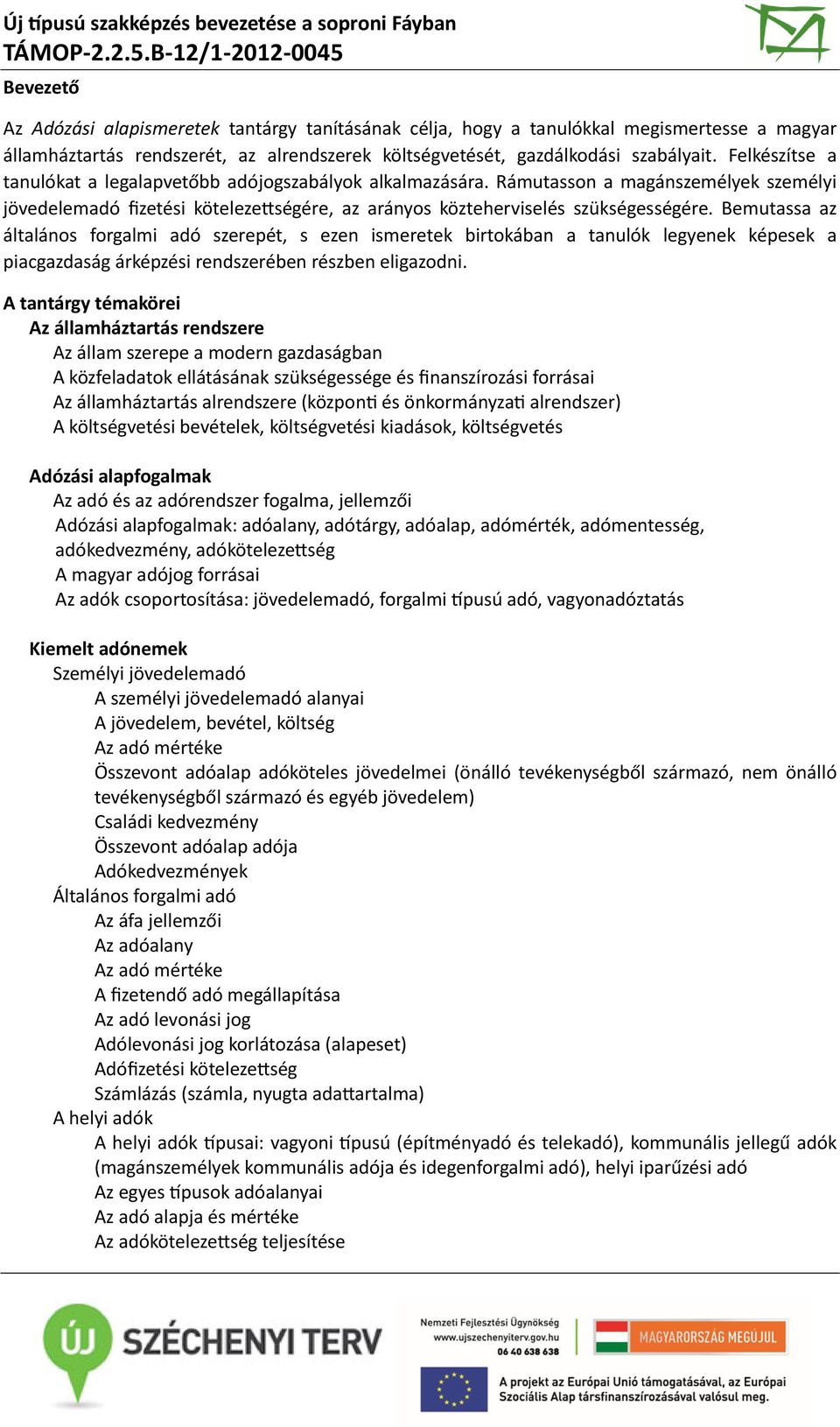 Bemutassa az általános forgalmi adó szerepét, s ezen ismeretek birtokában a tanulók legyenek képesek a piacgazdaság árképzési rendszerében részben eligazodni.