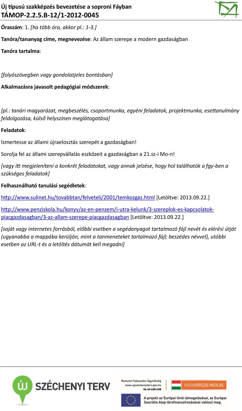 : tanári magyarázat, megbeszélés, csoportmunka, egyéni feladatok, projektmunka, esettanulmány feldolgozása, külső helyszínen meglátogatása] Feladatok: Ismertesse az állami újraelosztás szerepét a