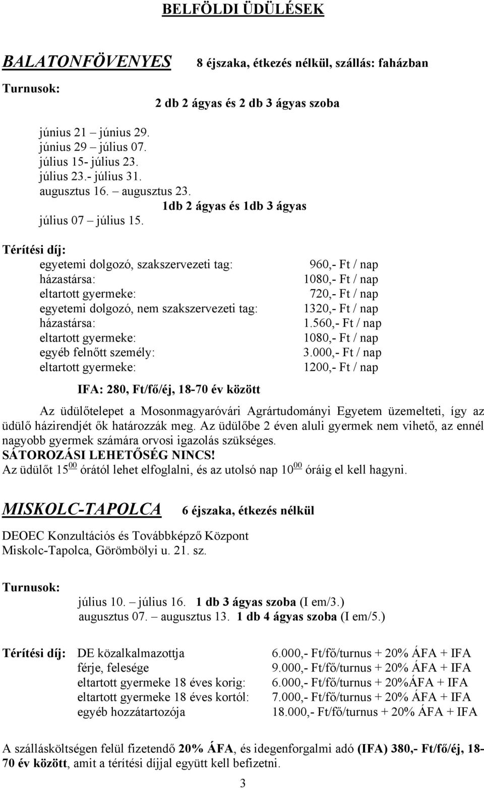 Térítési díj: egyetemi dolgozó, szakszervezeti tag: egyetemi dolgozó, nem szakszervezeti tag: egyéb felnőtt személy: IFA: 280, Ft/fő/éj, 18-70 év között 960,- Ft / nap 1080,- Ft / nap 720,- Ft / nap