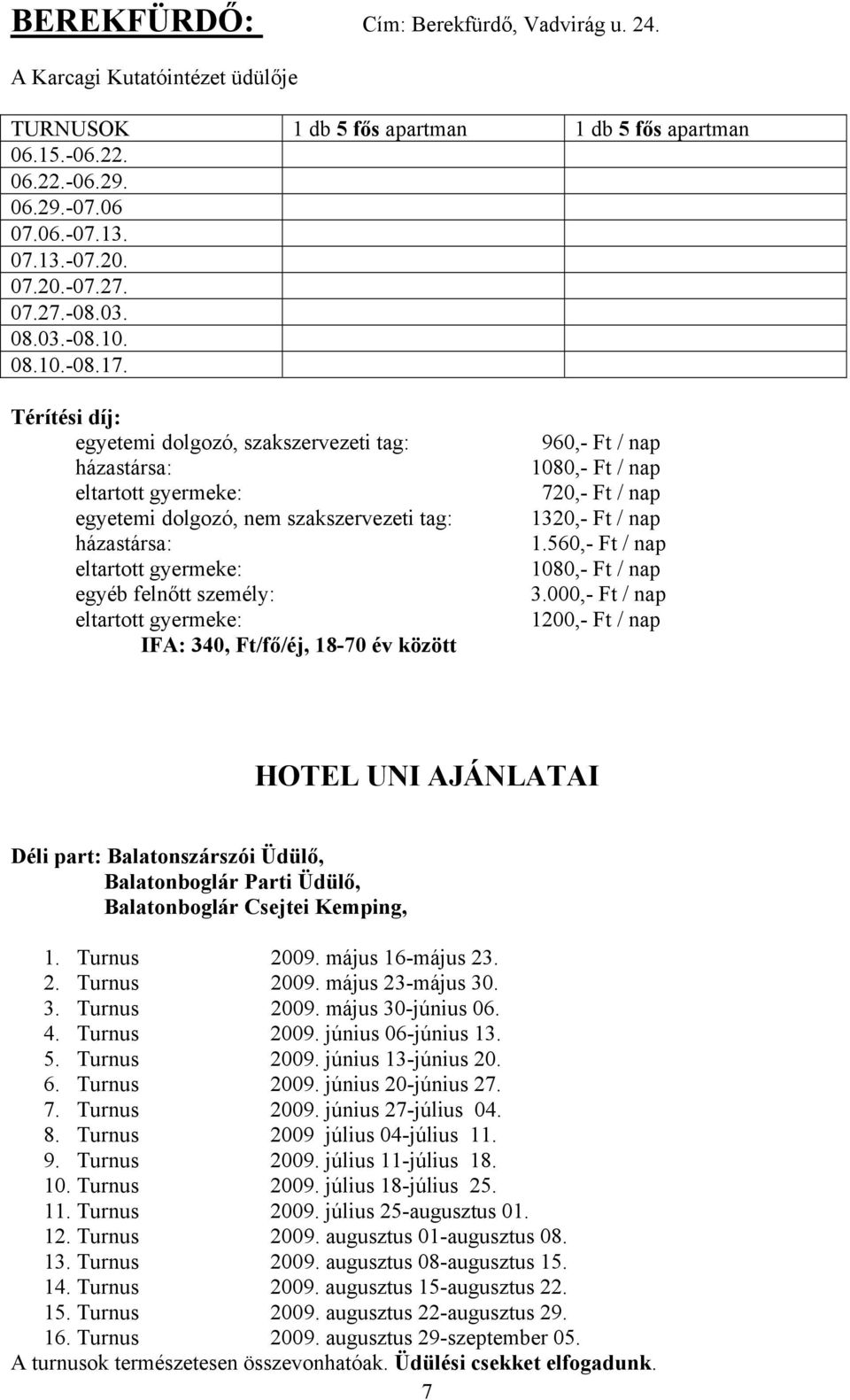 Térítési díj: egyetemi dolgozó, szakszervezeti tag: egyetemi dolgozó, nem szakszervezeti tag: egyéb felnőtt személy: IFA: 340, Ft/fő/éj, 18-70 év között 960,- Ft / nap 1080,- Ft / nap 720,- Ft / nap