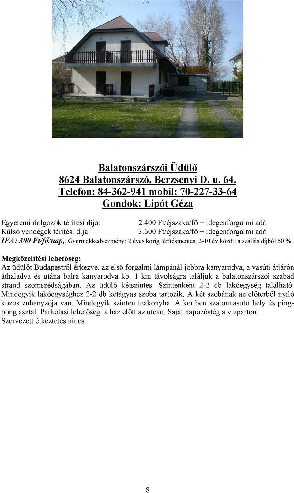 600 Ft/éjszaka/fő + idegenforgalmi adó IFA: 300 Ft/fő/nap,, Gyermekkedvezmény: 2 éves korig térítésmentes, 2-10 év között a szállás díjból 50 %.