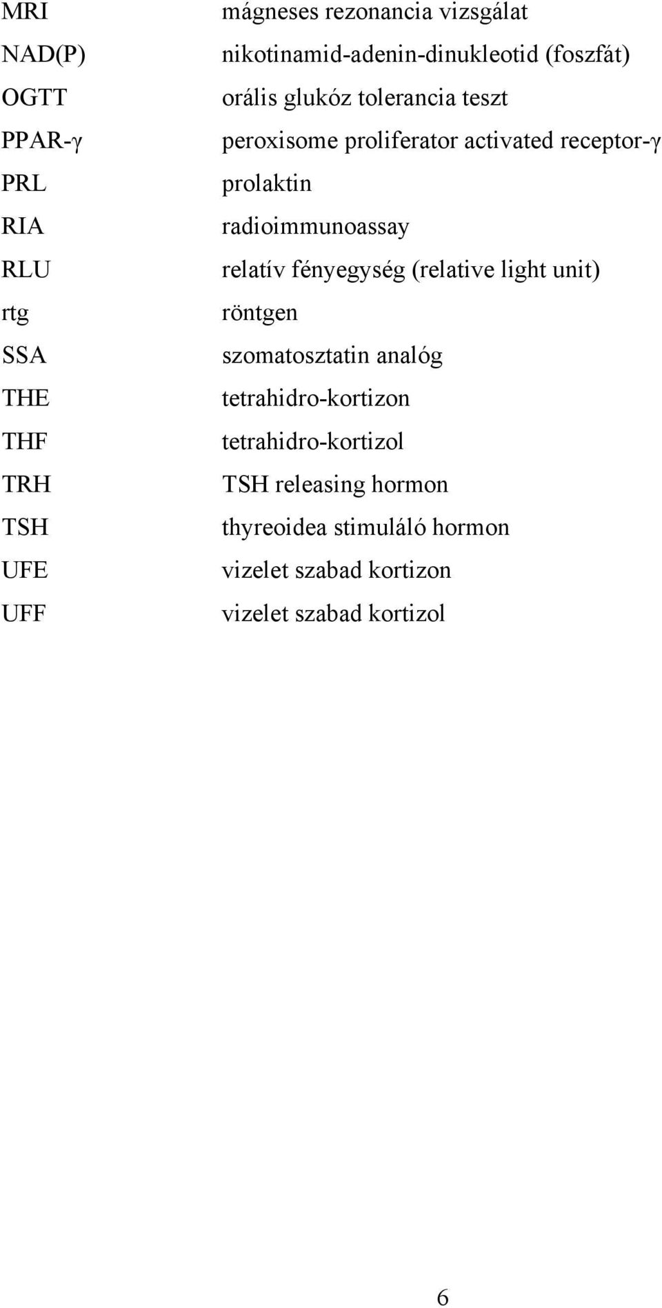 receptor-γ prolaktin radioimmunoassay relatív fényegység (relative light unit) röntgen szomatosztatin analóg
