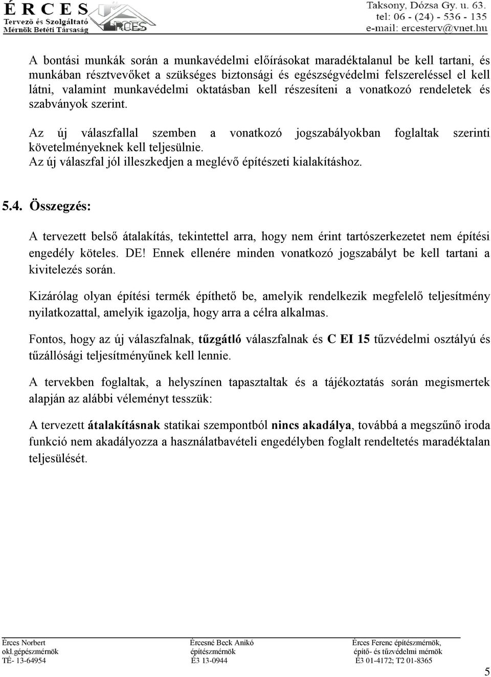 Az új válaszfal jól illeszkedjen a meglévő építészeti kialakításhoz. 5.4. Összegzés: A tervezett belső átalakítás, tekintettel arra, hogy nem érint tartószerkezetet nem építési engedély köteles. DE!