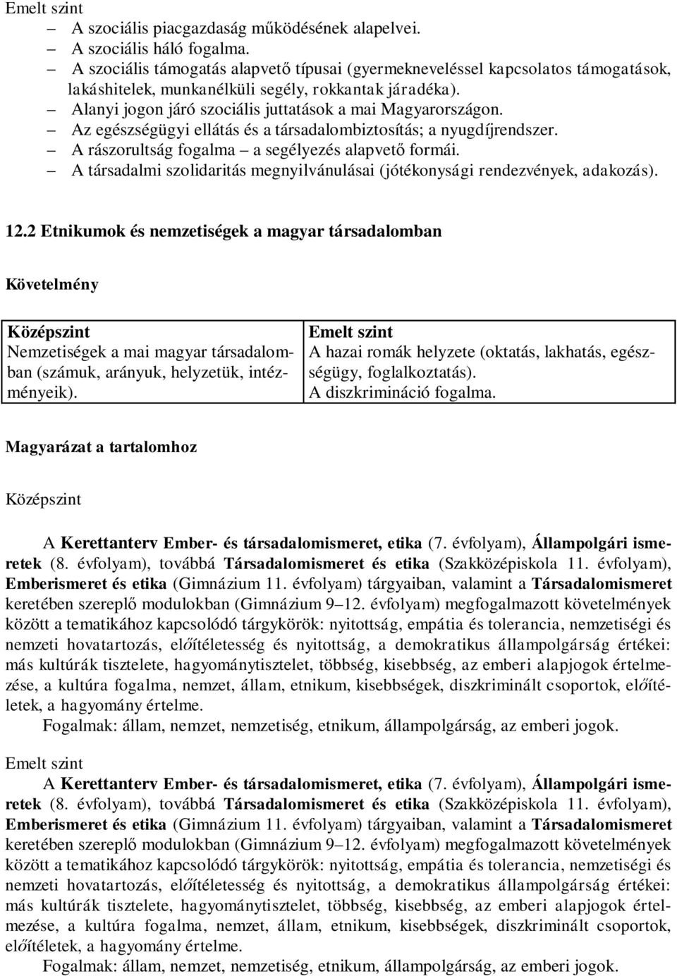 Az egészségügyi ellátás és a társadalombiztosítás; a nyugdíjrendszer. A rászorultság fogalma a segélyezés alapvet formái.