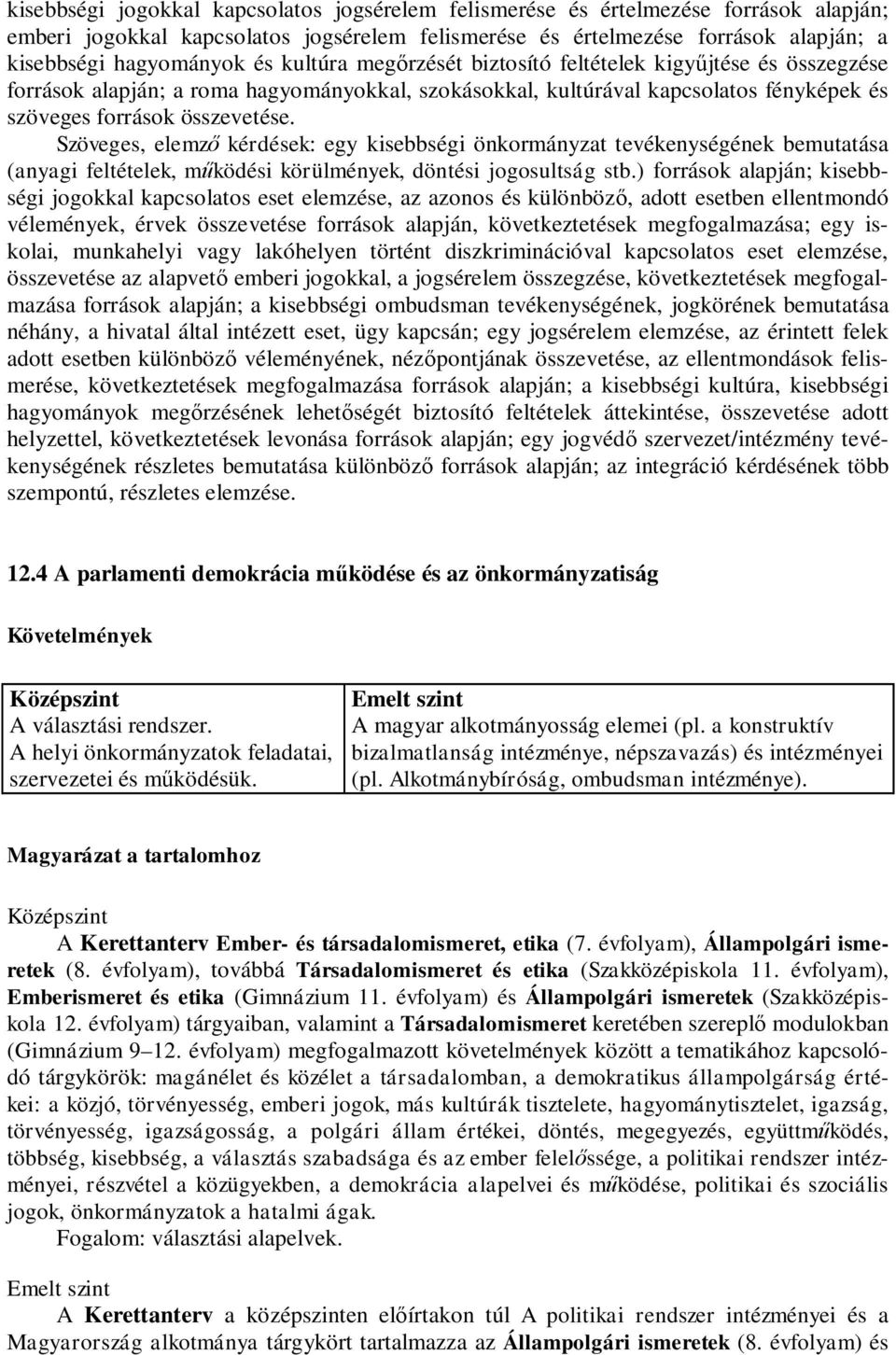 Szöveges, elemz kérdések: egy kisebbségi önkormányzat tevékenységének bemutatása (anyagi feltételek, m ködési körülmények, döntési jogosultság stb.