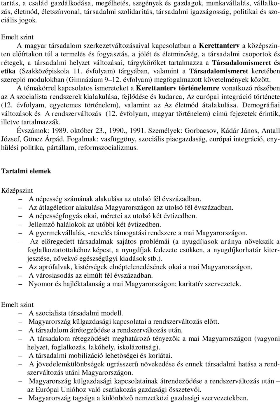 helyzet változásai, tárgyköröket tartalmazza a Társadalomismeret és etika (Szakközépiskola 11. évfolyam) tárgyában, valamint a Társadalomismeret keretében szerepl modulokban (Gimnázium 9 12.