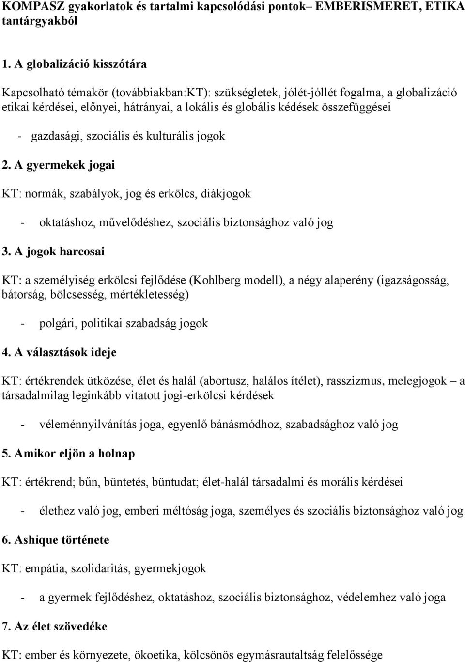 gazdasági, szociális és kulturális jogok 2. A gyermekek jogai KT: normák, szabályok, jog és erkölcs, diákjogok - oktatáshoz, művelődéshez, szociális biztonsághoz való jog 3.