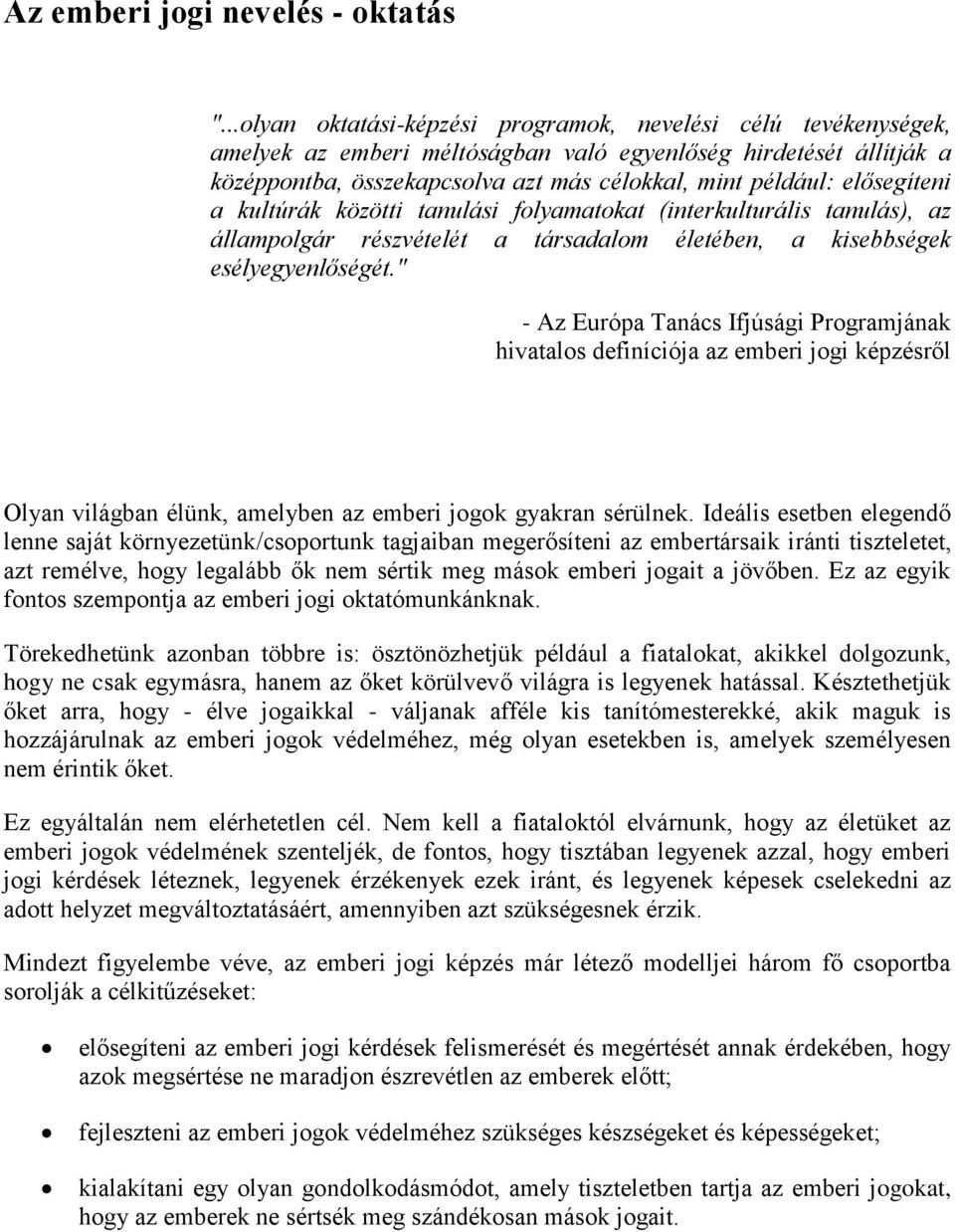 elősegíteni a kultúrák közötti tanulási folyamatokat (interkulturális tanulás), az állampolgár részvételét a társadalom életében, a kisebbségek esélyegyenlőségét.