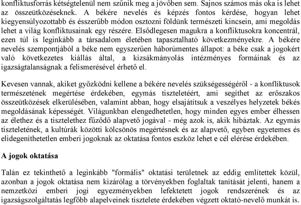 Elsődlegesen magukra a konfliktusokra koncentrál, ezen túl is leginkább a társadalom életében tapasztalható következményekre.