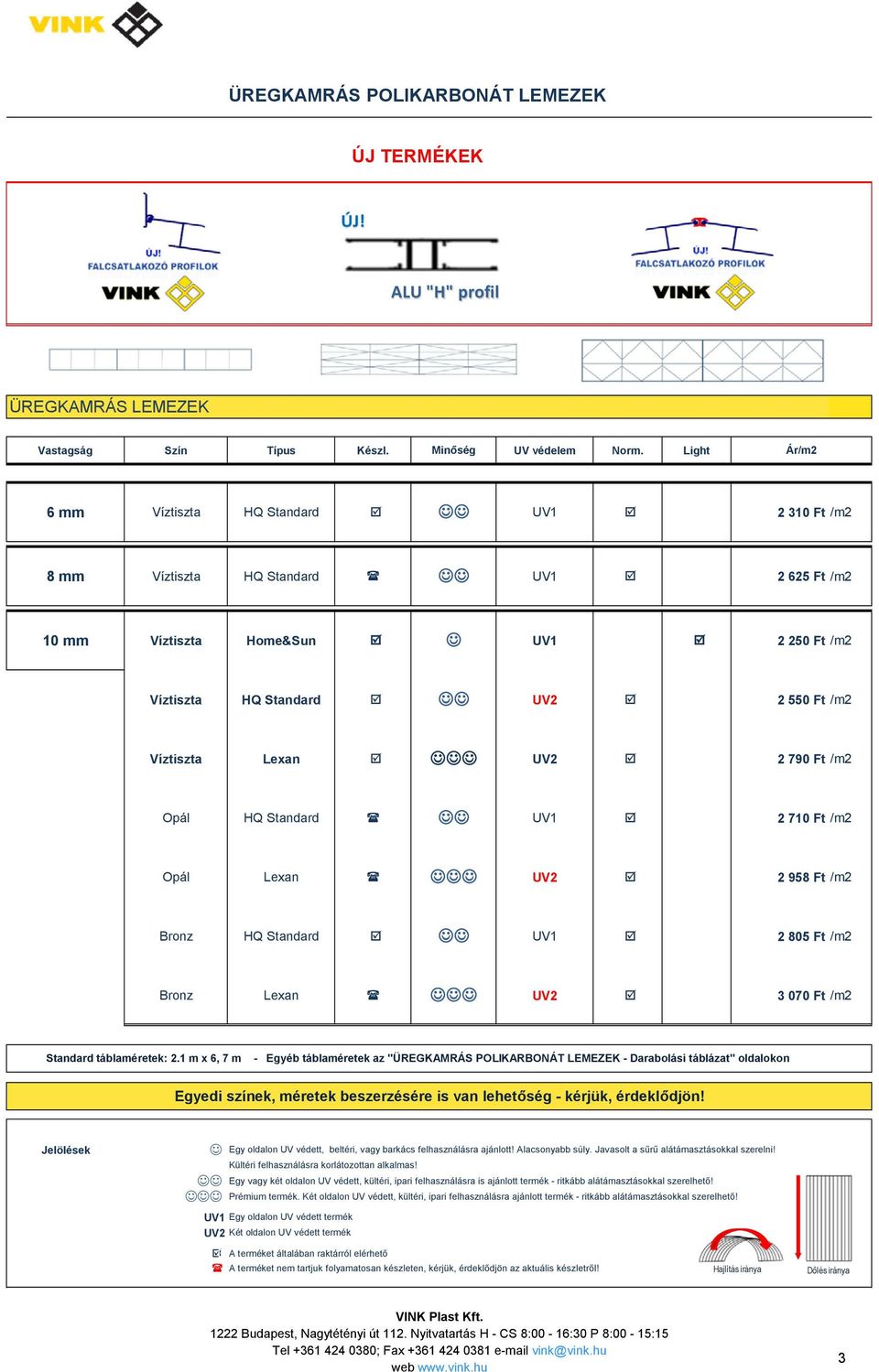 UV2 2 790 Ft /m2 Opál HQ Standard UV1 2 710 Ft /m2 Opál Lexan UV2 2 958 Ft /m2 Bronz HQ Standard UV1 2 805 Ft /m2 Bronz Lexan UV2 3 070 Ft /m2 Standard táblaméretek: 2.