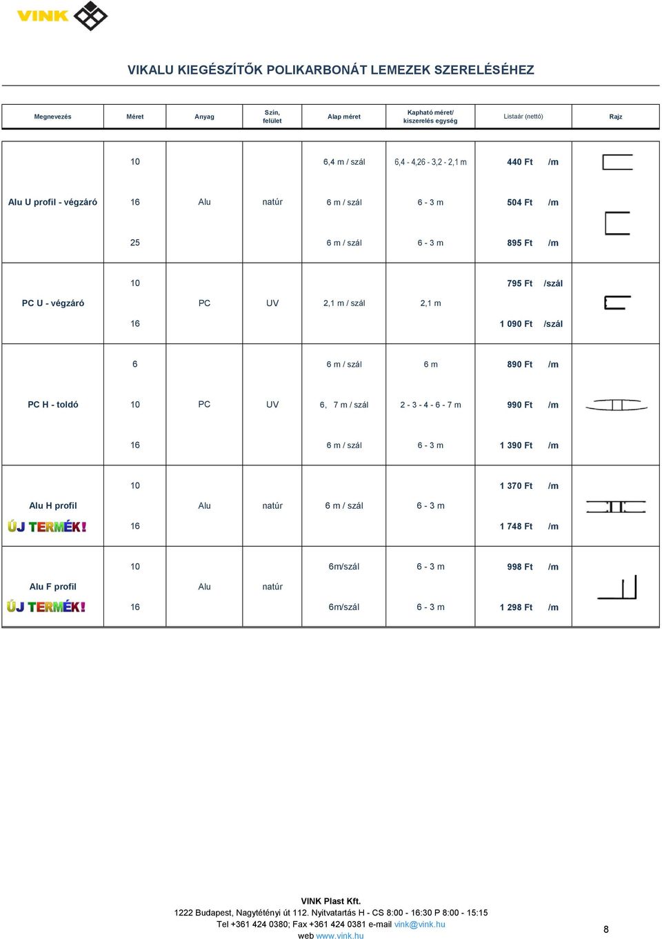 végzáró PC UV 2,1 m / szál 2,1 m 16 1 090 Ft /szál 6 6 m / szál 6 m 890 Ft /m PC H - toldó 10 PC UV 6, 7 m / szál 2-3 - 4-6 - 7 m 990 Ft /m 16 6 m / szál 6-3 m