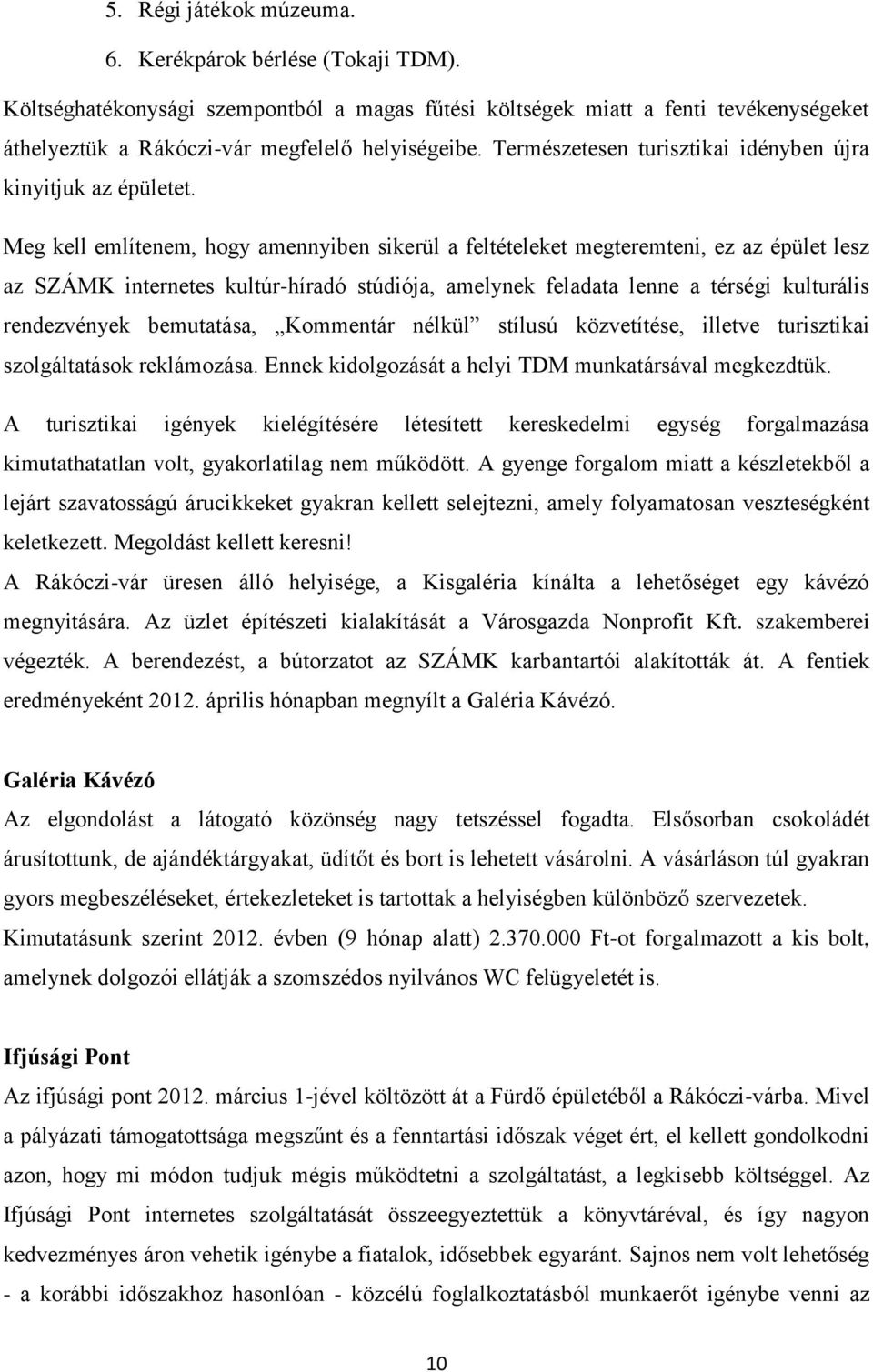 Meg kell említenem, hogy amennyiben sikerül a feltételeket megteremteni, ez az épület lesz az SZÁMK internetes kultúr-híradó stúdiója, amelynek feladata lenne a térségi kulturális rendezvények