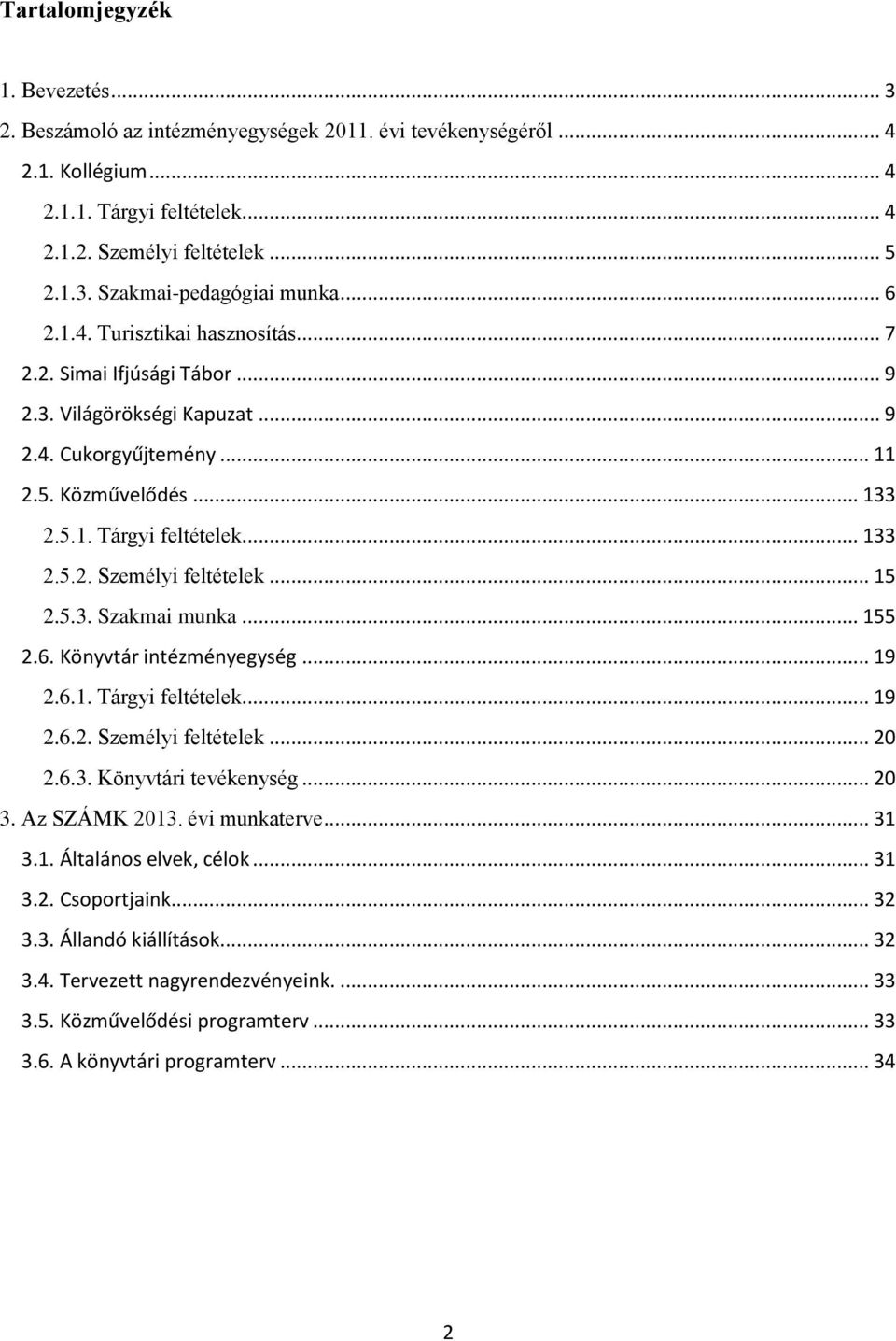 .. 15 2.5.3. Szakmai munka... 155 2.6. Könyvtár intézményegység... 19 2.6.1. Tárgyi feltételek... 19 2.6.2. Személyi feltételek... 20 2.6.3. Könyvtári tevékenység... 20 3. Az SZÁMK 2013.