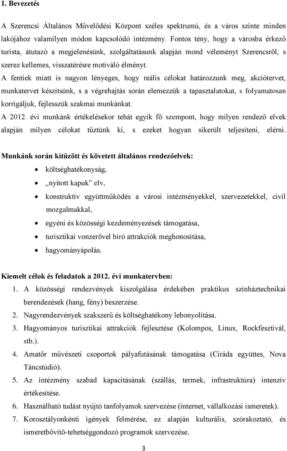 A fentiek miatt is nagyon lényeges, hogy reális célokat határozzunk meg, akciótervet, munkatervet készítsünk, s a végrehajtás során elemezzük a tapasztalatokat, s folyamatosan korrigáljuk, fejlesszük